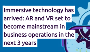 Immersiv teknik är här: AR och VR blir vardagsmat inom de närmaste 3 åren 2