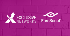 Exclusive Networks presenterar en deras nya leverantör – Forescout