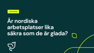 Är nordiska arbetsplatser lika säkra som de är glada? Vilket land är bäst på arbetsmiljö i Norden?